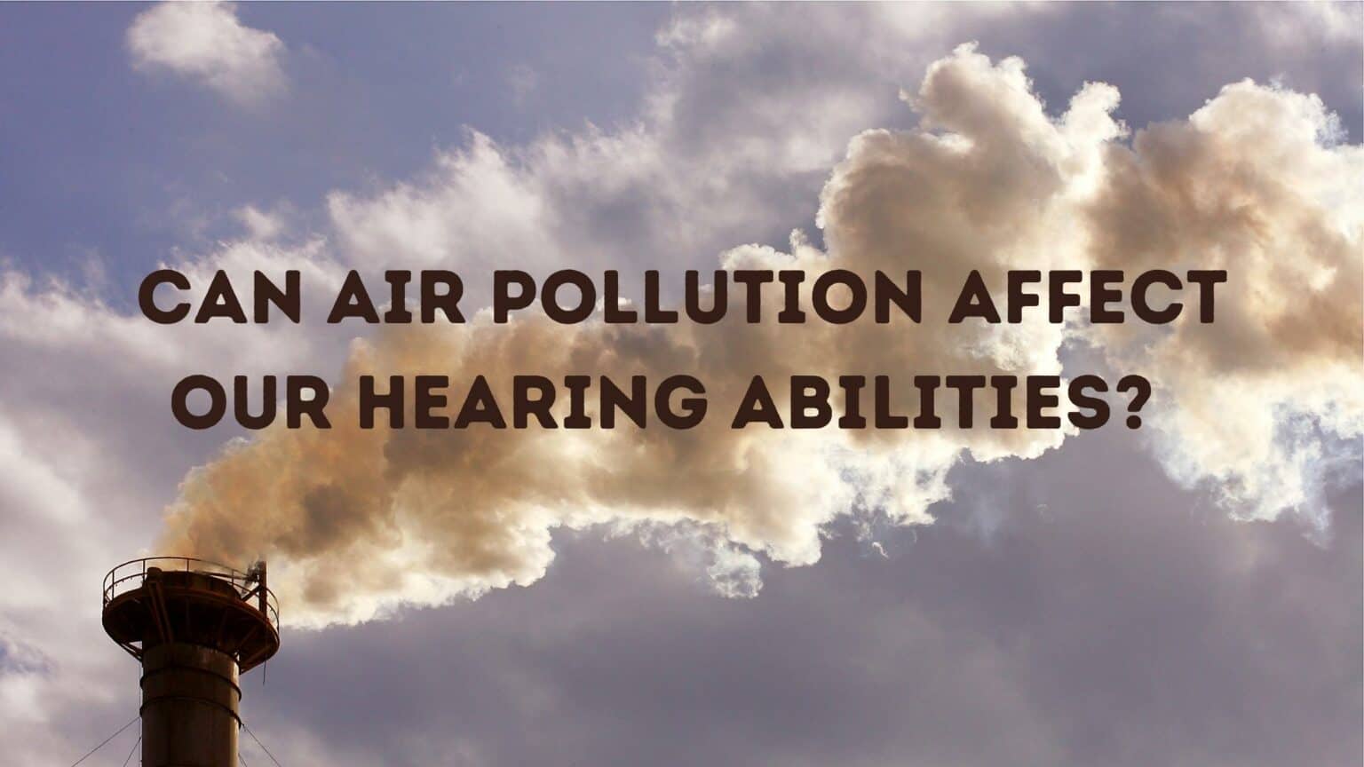 Can Air Pollution Affect Our Hearing Abilities? — Desert Valley Audiology